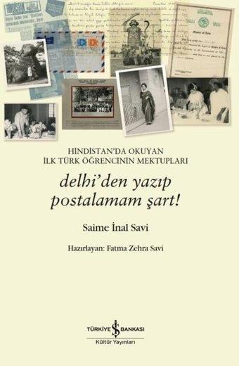 Hindistan'da Okuyan İlk Türk Öğrencinin Mektupları - Delhi'den Yazıp Postalamam Şart! - Saime İnal Savi - İş Bankası Kültür Yayınları