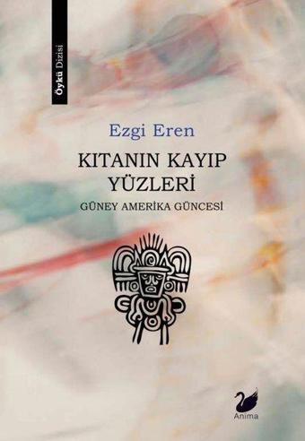 Kıtanın Kayıp Yüzleri - Güney Amerika Güncesi - Ezgi Eren - Anima