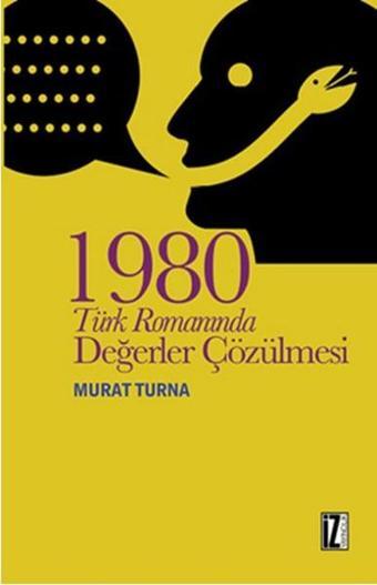 1980 Türk Romanında Değerler Çözülmesi - Murat Turna - İz Yayıncılık