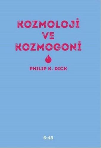 Kozmoloji ve Kozmogoni - Philip K. Dick - Altıkırkbeş Basın Yayın