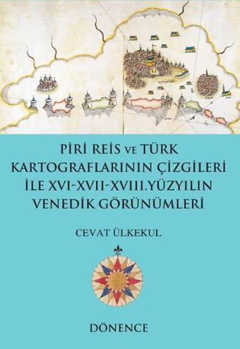 Piri Reis'in Kalemi ve Türk Kartograflarının Çizgileriyle16-17 Yüzyılın Venedik Görünümleri - Cevat Ülkekul - Dönence Basım ve Yayın Hizmetleri