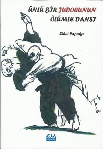 Ünlü Bir Judocunun Ölümle Dansı - Zihni Papakçı - Su Yayınları