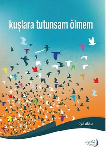 Kuşlara Tutunsam Ölmem - Oya Aksu - Aydili Sanat Yayınları