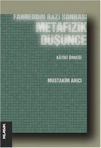 Fahreddin Razi Sonrası Metafizik Düşünce Katibi Örneği - Mustakim Arıcı - Klasik Yayınları