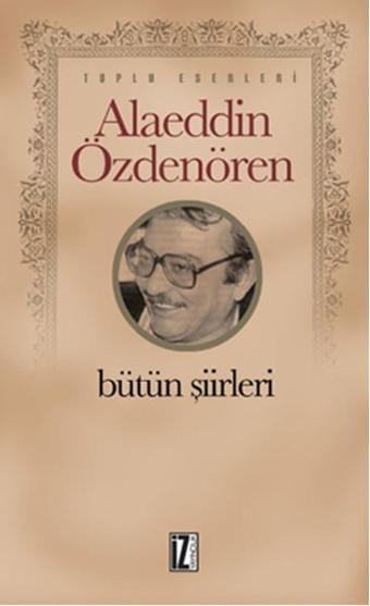 Alaeddin Özdenören Bütün Şiirleri - Alaeddin Özdenören - İz Yayıncılık