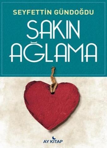 Sakın Ağlama - Seyfettin Gündoğdu - Ay Kitap