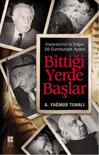 Bittiği Yerde Başlar - A. Yağmur Tunalı - Bilge Kültür Sanat