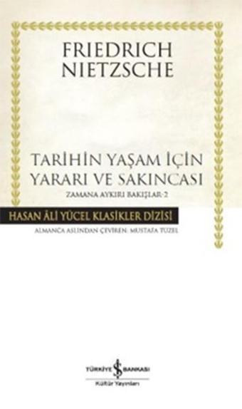 Tarihin Yaşam İçin Yararı ve Sakınc - Friedrich Nietzsche - İş Bankası Kültür Yayınları