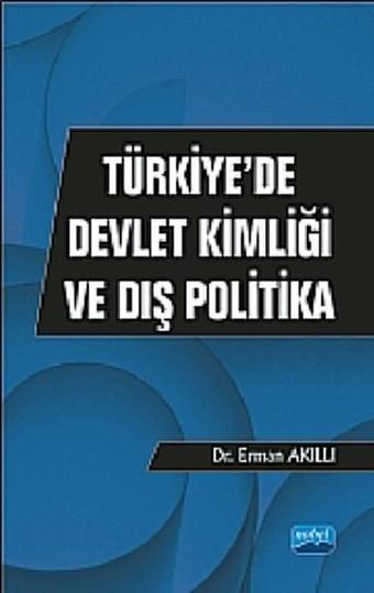 Türkiyede Devlet Kimliği ve Dış Politika - Erman Akıllı - Nobel Akademik Yayıncılık