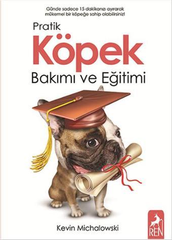 Pratik Köpek Bakımı ve Eğitimi - Kevin Michalowski - Ren Kitap Yayınevi