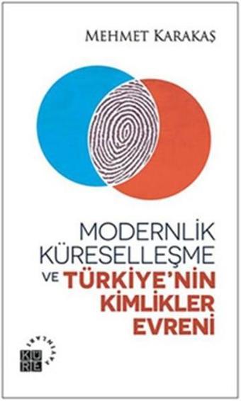 Modernlik, Küreselleşme ve Türkiye'nin Kimlikler Evreni - Mehmet Karakaş - Küre Yayınları