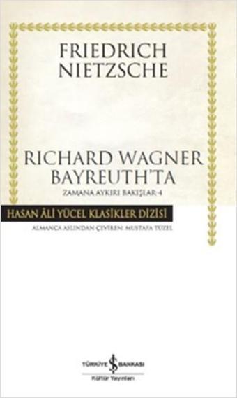 Richard Wagner Bayreuth'ta - Zamana Aykırı Bakışlar 4 - Friedrich Nietzsche - İş Bankası Kültür Yayınları