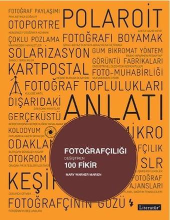 Fotoğrafçılığı Değiştiren 100 Fikir - Mary Warner Marien - Literatür Yayıncılık