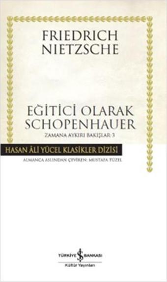 Eğitici Olarak Schopenhauer - Zamana Aykırı Bakışlar 3 - Friedrich Nietzsche - İş Bankası Kültür Yayınları