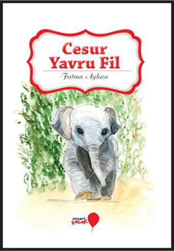 Cesur Yavru Fil - Fatma Ayhan - Ensar Neşriyat