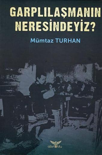 Garplılaşmanın Neresindeyiz? - Mümtaz Turhan - Altınordu