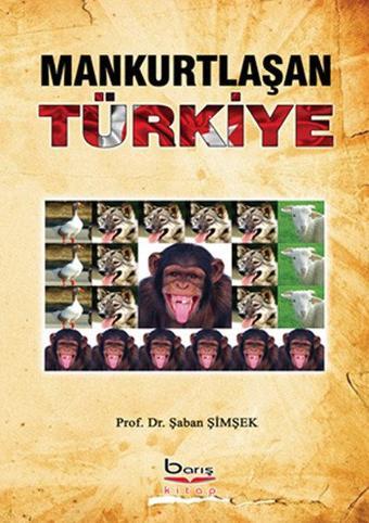 Mankurtlaşan Türkiye - Şaban Şimşek - A.Barış Kitapevi