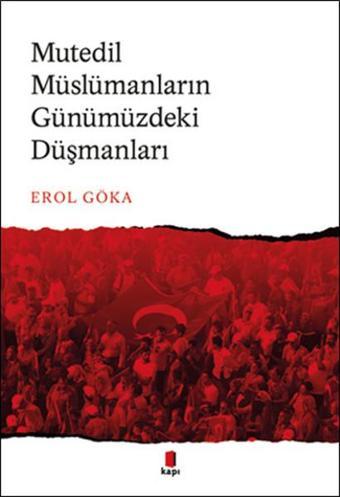 Mutedil Müslümanların Günümüzdeki Düşmanları - Erol Göka - Kapı Yayınları