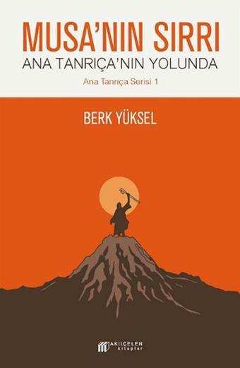 Musa'nın Sırrı - Ana Tanrıça'nın Yolunda - Berk Yüksel - Akılçelen Kitaplar