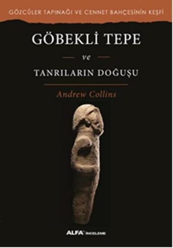 Göbekli Tepe - Tanrıların Doğuşu - Andrew Collins - Alfa Yayıncılık