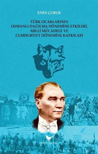 Türk Ocaklarının Osmanlı Dağılma Dönemine Etkileri, Millî Mücadele ve Cumhuriyet Dönemine Katkıları - Günce Yayınları