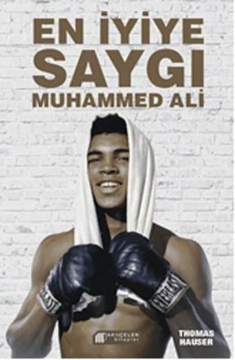 En İyiye Saygı Muhammed Ali - Thomas Hauser - Akılçelen Kitaplar