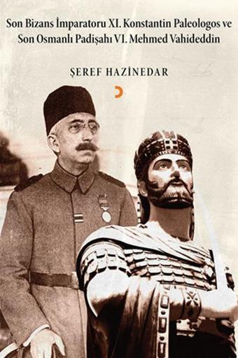 Son Bizans İmparatoru 11. Konstantin Paleologos ve Son Osmanlı Padişahı 6. Mehmet Vahideddin - Şeref Hazinedar - Cinius Yayınevi