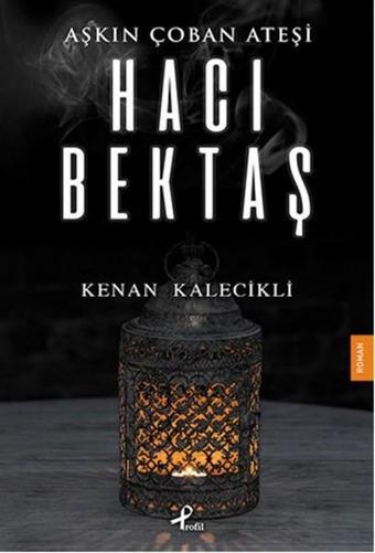 Aşkın Çoban Ateşi-Hacı Bektaş - Kenan Kalecikli - Profil Kitap Yayınevi