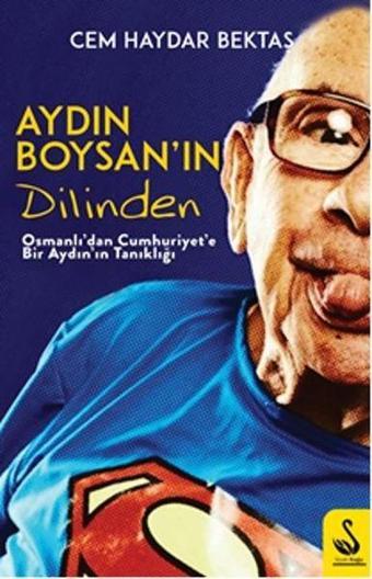 Aydın Boysan'ın Dilinden-Osmanlı'dan Cumhuriyet'e Bir Aydın Tanıklığı - Cem Haydar Bektaş - Siyah Kuğu Yayınları