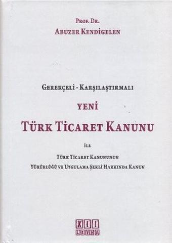 Yeni Türk Ticaret Kanunu ile Türk Ticaret Kanununun Yürürlüğü ve Uygulama Şekli Hakkında Kanun - Abuzer Kendigelen - On İki Levha Yayıncılık