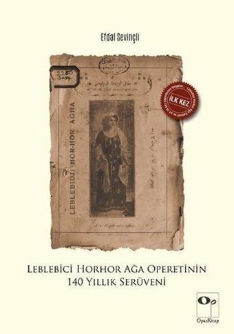 Leblebici Horhor Ağa Operetinin 140 Yıllık Serüveni - Efdal Sevinçli - Opus Kitap