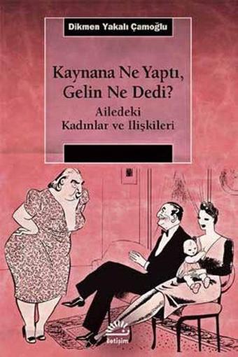 Kaynana Ne Yaptı Gelin Ne Dedi? - Dikmen Yakalı Çamoğlu - İletişim Yayınları