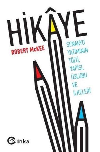 Hikaye: Senaryo Yazımının Tözü Yapısı Üslubu ve İlkeleri - Robert McKee - İnka