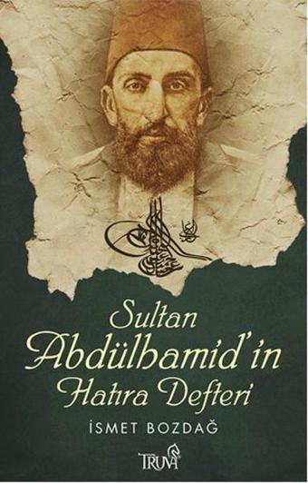 Sultan Abdülhamid'in Hatıra Defteri - İsmet Bozdağ - Truva Yayınları