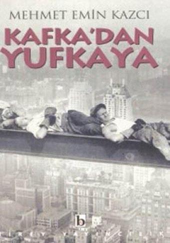 Kafka'dan Yufka'ya - Mehmet Emin Kazcı - Birey Yayıncılık