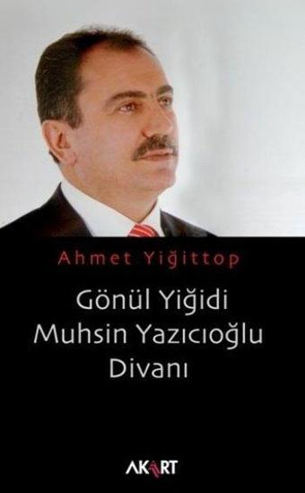 Gönül Yiğidi Muhsin Yazıoğlu Divanı - Ahmet Yiğittop - Akart Kitap