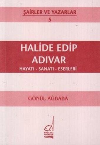 Halide Edip Adıvar Hayatı - Sanatı - Eserleri - Gönül Ağababa - Boğaziçi Yayınları