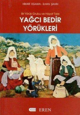 Bir Yörük Grubu ve Hayat Tarzı : Yağcı Bedir Yörükleri - Hikari Egawa - Eren Yayıncılık