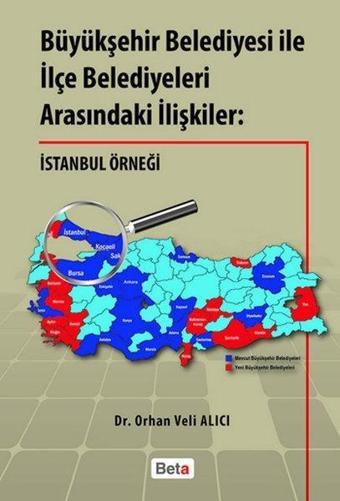 Büyükşehir Belediyesi ile İlçe Belediyeleri Arasındaki İlişkiler: İstanbul Örneği - Orhan Veli Alıcı - Beta Yayınları