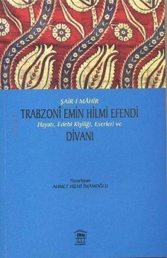 Şair-i Mahir Trabzoni Emin Hilmi Efendi Hayatı Edebi Kişiliği Eserleri ve Divanı - Ahmet Hilmi İmamoğlu - Serander Yayınları