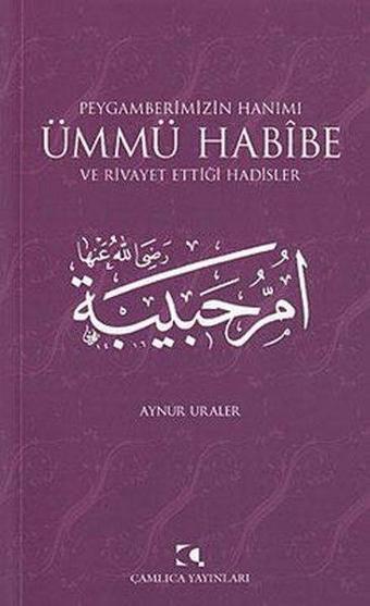 Peygamberimizin Hanımı Ümmü Habibe ve Rivayet Ettiği Hadisler - Aynur Uraler - Çamlıca Yayınları