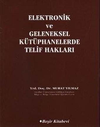 Elektronik ve Geleneksel Kütüphanelerde Telif Hakları - Murat Yılmaz - Beşir Kitabevi