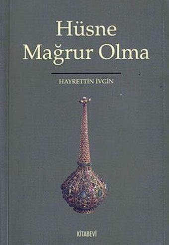 Hüsne Mağrur Olma - Hayrettin İvgin - Kitabevi Yayınları