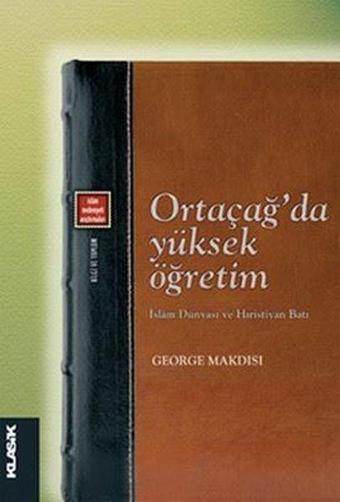 Ortaçağ'da Yüksek Öğretim - George Makdisi - Klasik Yayınları