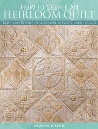 How to Create an Heirloom Quilt - Pauline Ineson - David&Charles