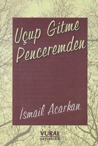 Uçup Gitme Penceremden - İsmail Acarkan - Vural Yayınları