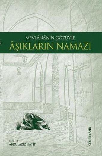 Mevlananın Gözüyle Aşıkların Namazı - Abdülaziz Hatip - Semerkand Yayınları