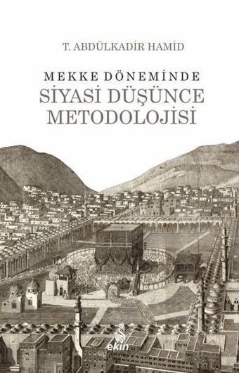 Mekke Döneminde Siyasi Düşünce Metodolojisi - T. Abdülkadir Hamid - Ekin Yayınları