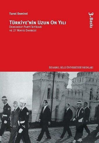 Türkiye'nin Uzun On Yılı - Demokrat Parti İktidarı ve 27 Mayıs Darbesi - Tanel Demirel - İstanbul Bilgi Üniv.Yayınları