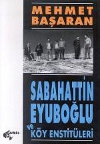 Sabahattin Eyuboğlu ve Köy Enstitüleri - Mehmet Başaran - Papirüs Yayın